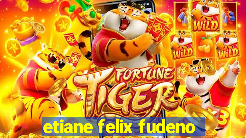 etiane felix fudeno